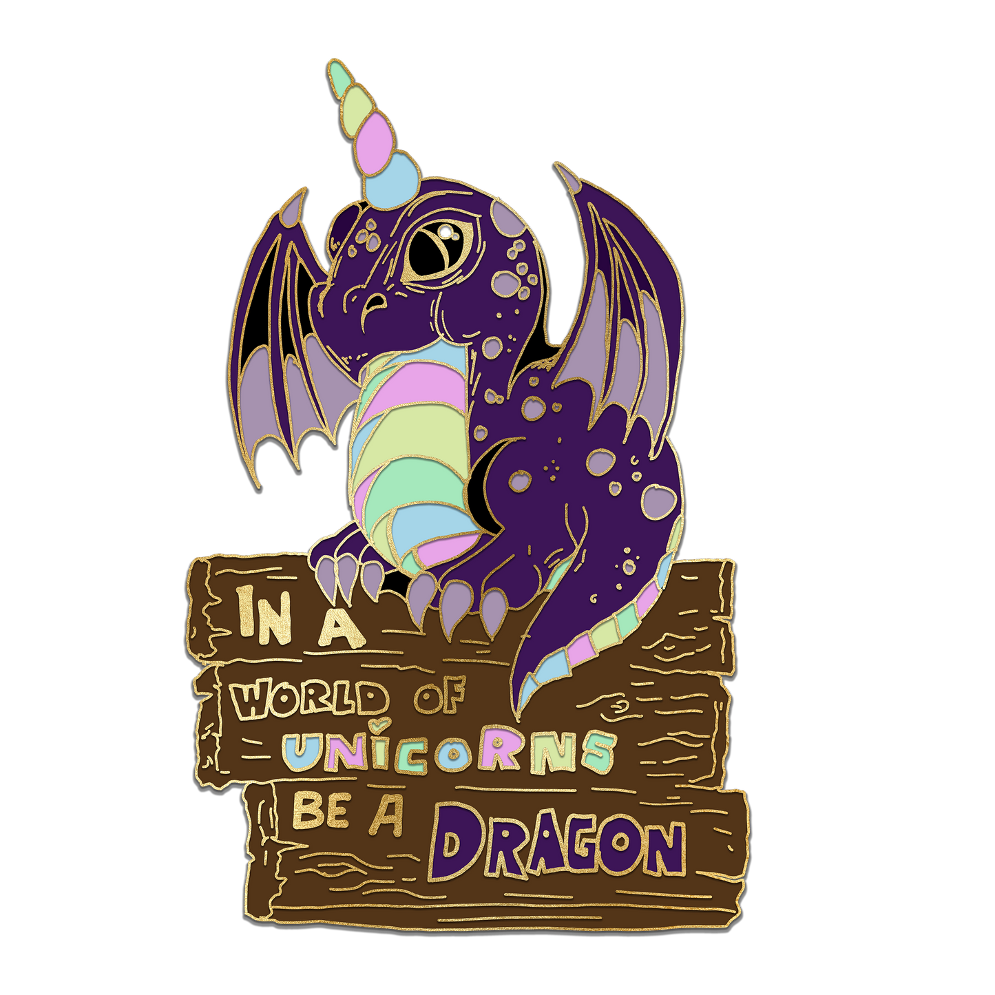 "In a world of unicorns be a dragon" Derpy Dragon Pin